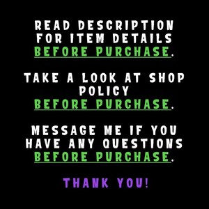 May include: Black background with green and white text that reads: READ DESCRIPTION FOR ITEM DETAILS BEFORE PURCHASE. TAKE A LOOK AT SHOP POLICY BEFORE PURCHASE. MESSAGE ME IF YOU HAVE ANY QUESTIONS BEFORE PURCHASE. THANK YOU!