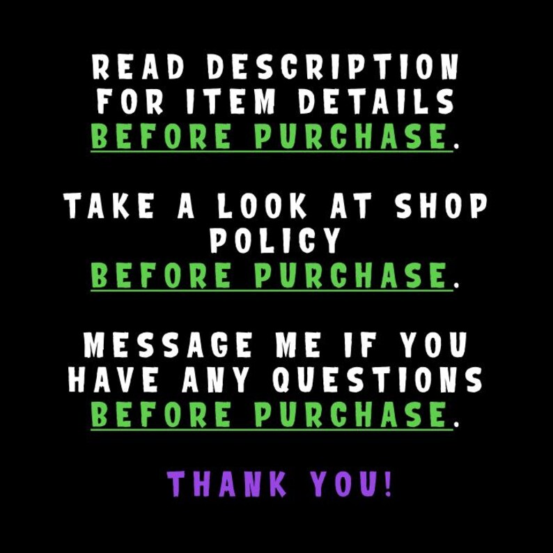 May include: Black background with green and white text that reads: READ DESCRIPTION FOR ITEM DETAILS BEFORE PURCHASE. TAKE A LOOK AT SHOP POLICY BEFORE PURCHASE. MESSAGE ME IF YOU HAVE ANY QUESTIONS BEFORE PURCHASE. THANK YOU!