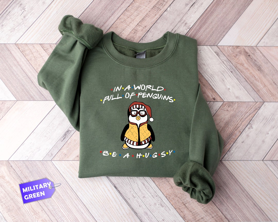 Be a Hugsy Friends Sweatshirt Friends Penguin Joey Hoodie Friends Shirt Family Friends Gift for Christmas in a World Full of Penguins Etsy
