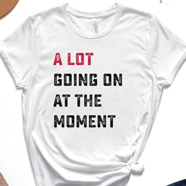 A Lot Going On At The Moment Shirt, Woman Concert Shirt, Funny Gift Shirt, Fan Gift Shirt, Trendy Shirt, Women Gifts