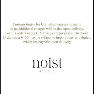 Puede incluir: Un gr&aacute;fico informativo blanco con texto negro que dice: Customs duties for U.S. shipments are prepaid, so no additional charges will be due upon delivery. For EU orders under &euro;150, taxes are prepaid at checkout. Orders over &euro;150 may be subject to import taxes and duties, which are payable upon delivery. Debajo de este texto se encuentra el logotipo negro: noist STUDIO.