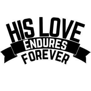 His Love Forever | SVG PNG JPG Spiritual Bible verses | print on demand | instant download | vinyl, cricut