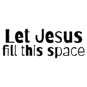 Let Jesus Fill This Space | SVG PNG Spiritual Bible verses | print on demand | instant download | vinyl, cricut