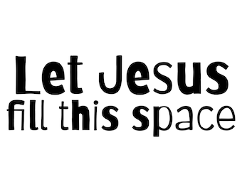 Let Jesus Fill This Space SVG PNG: Bible Verse Printable (Digital Download)