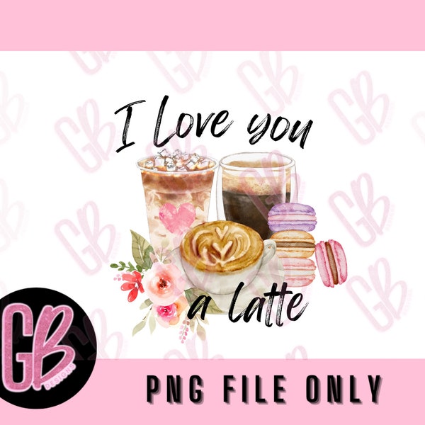 I Love You A Latte PNG Sublimation Design, Latte PNG, Coffee PNG, Funny Png, png, Digital Download