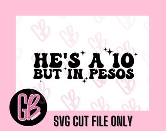 He's a 10 But In Pesos SVG Design, SVG, Hes a 10 SVG, He's a 10, Pesos, funny, cricut, silhouette, cut file, Digital Download