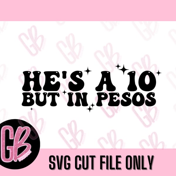 He's a 10 But In Pesos SVG Design, SVG, Hes a 10 SVG, He's a 10, Pesos, funny, cricut, silhouette, cut file, Digital Download