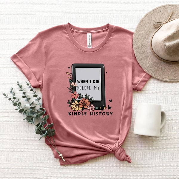 When I Die Delete My  Kindle History T-shirt, Floral Kindle Shirt,  Kindle Reader Shirt, Book Lover Shirt, Bookish Shirt, Gift for Friend