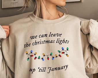 We Can Leave The Christmas Lights Up 'Til January Sweatshirt, Christmas Lights Sweater, Christmas Gifts,Womens Christmas Sweatshirt & Hoodie