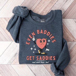 Even Baddies Get Saddies, Funny Mental Health Sweatshirt, Trendy Funny Shirt, Anxiety Crewneck, ADHD Sweatshirt, Funny Gifts Her