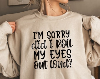 I'm Sorry Did I Roll My Eyes Out Loud Sweatshirt, Sarcastic Sweatshirt & Hoodie, Funny Sweatshirt, Funny Hoodie, Funny Graphic Hoodie,