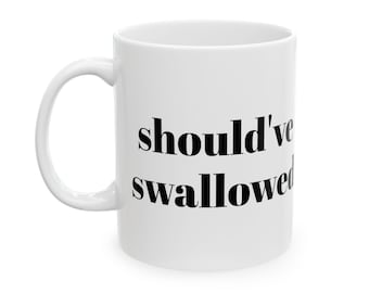 should've swallowed