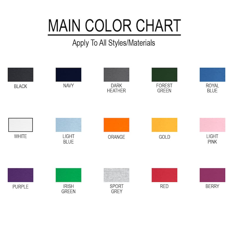 May include: Color chart showing 15 different colors for clothing. The colors are: black, navy, dark heather, forest green, royal blue, white, light blue, orange, gold, light pink, purple, irish green, sport grey, red, and berry.