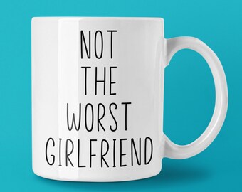 Not The Worst Girlfriend Custom Coffee Mug | Personalized Girlfriend Gift Idea | Choose from White, Black, Two-Tone