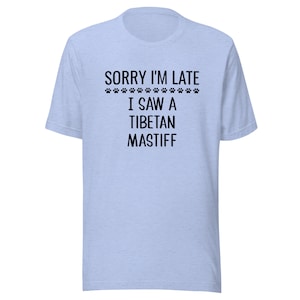 Tibetan Mastiff T-Shirt | Sorry I&#39;m Late I Saw A Tibetan Mastiff | Funny Clothing Gift for Dog Mom or Dad | Tee Shirt for Dog Owner or Lover