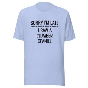 Clumber Spaniel T-Shirt | Sorry I&#39;m Late I Saw A Clumber Spaniel | Funny Clothing Gift for Dog Mom or Dad | Tee Shirt for Dog Owner or Lover