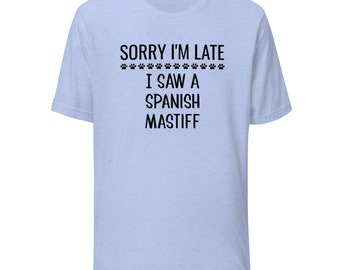 Spanish Mastiff T-Shirt | Sorry I'm Late I Saw A Spanish Mastiff | Funny Clothing Gift for Dog Mom or Dad | Tee Shirt for Dog Owner or Lover