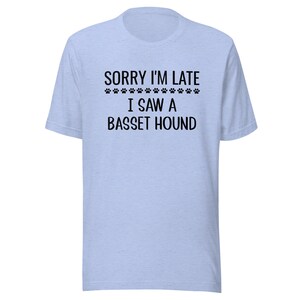 Basset Hound T-Shirt | Sorry I'm Late I Saw A Basset Hound | Funny Clothing Gift for Dog Mom or Dad | Tee Shirt for Dog Owner or Lover