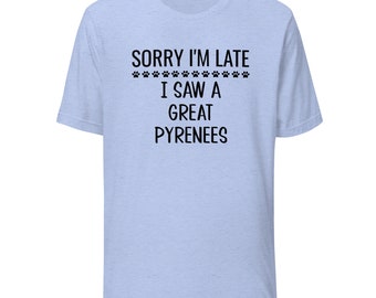 Great Pyrenees T-Shirt | Sorry I'm Late I Saw A Great Pyrenees | Funny Clothing Gift for Dog Mom or Dad | Tee Shirt for Dog Owner or Lover