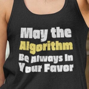 May include: Black tank top with a white graphic that says "May the Algorithm Be Always In Your Favor".