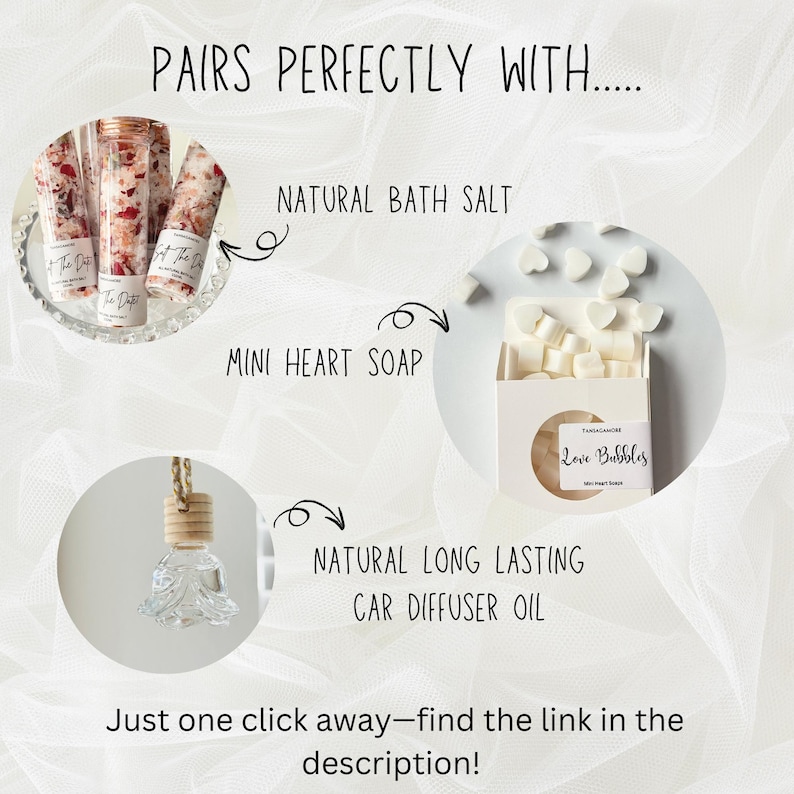 May include: A collage of three images showcasing bath and body products. The top image shows a collection of small glass bottles filled with pink bath salts. The middle image shows a box of small white heart-shaped soaps. The bottom image shows a glass car diffuser with a floral design. The text "PAIRS PERFECTLY WITH..." is at the top of the image. The text "NATURAL BATH SALT", "MINI HEART SOAP", and "NATURAL LONG LASTING CAR DIFFUSER OIL" are below each image. The text "Just one click away-find the link in the description!" is at the bottom of the image.