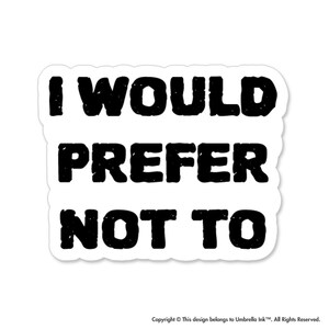 Könnte beinhalten: Schwarz-weißer Aufkleber mit dem Text "I WOULD PREFER NOT TO" in einer verwitterten Schriftart.