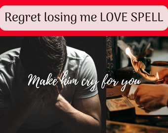 CRY FOR ME Spell-Make Him Regret