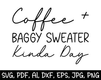 Coffee And Baggy Sweater Kinda Day Svg, Sublimation, Personalized Gift, Trendy Svg, Gifts, Svg Files For Cricut, Svg File, Digital Download