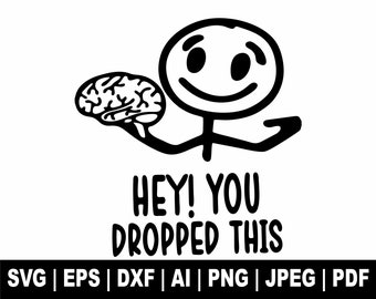 Hey, You Dropped This Svg, Sarcastic Svg, Funny Svg, Brain Svg, T Shirt, Trendy Svg, Clipart, Cut Files Cricut, Silhouette, Gift For Her