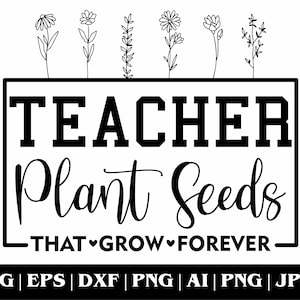 Teachers Plant Seeds Svg, Teacher Svg, That Grow Forever Svg, Teacher Flower Svg, Gifts For Teacher Svg, Clipart, Svg,Png Cut Files Cricut