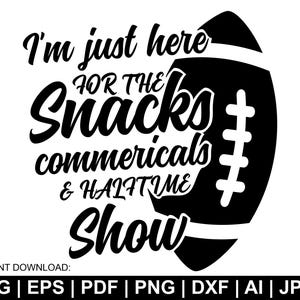 I&#39;m Just Here For The Snacks Svg, Halftime Show Svg, Super Bowl Svg, Football Svg, Game Day Svg, Gift For Her, Cut Files Cricut, Silhouette