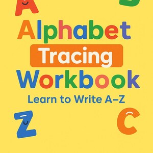 May include: A yellow background with the text "Alphabet Tracing Workbook Learn to Write A-Z" in colorful letters. The letters A, B, C, and Z are illustrated with smiling faces.