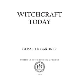 May include: A book cover with the title "WITCHCRAFT TODAY" in a serif font. The author's name, Gerald B. Gardner, is below the title. The publisher is "THE LOST BOOK PROJECT" with a circular logo and the year 2026.