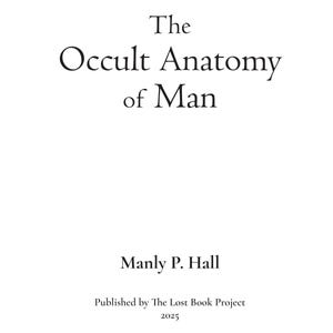 May include: A book cover with the title "The Occult Anatomy of Man" in a serif font. The author's name, Manly P. Hall, and the publisher, The Lost Book Project, are also displayed. The publication year is 2025.