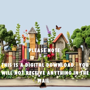 May include: A digital download graphic with a whimsical illustration of a book with a miniature house, trees, and flowers growing out of it. The text "PLEASE NOTE: THIS IS A DIGITAL DOWNLOAD. YOU WILL NOT RECEIVE ANYTHING IN THE MAIL." is printed on the book.