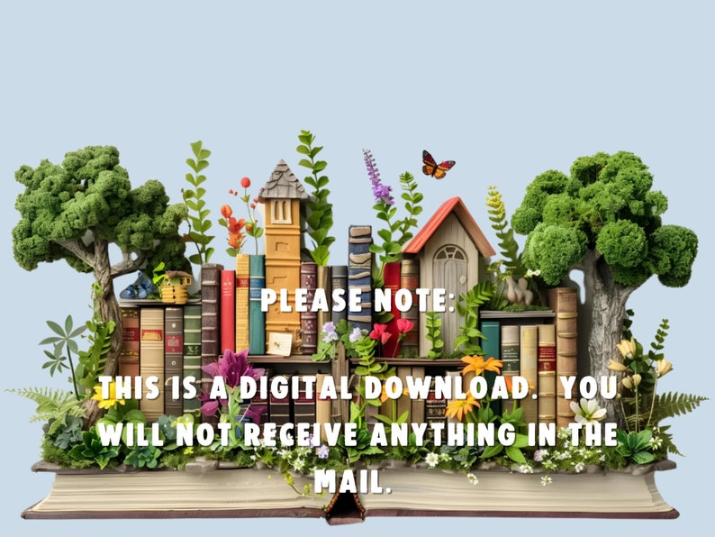 May include: A digital download graphic with a whimsical illustration of a book with a miniature house, trees, and flowers growing out of it. The text "PLEASE NOTE: THIS IS A DIGITAL DOWNLOAD. YOU WILL NOT RECEIVE ANYTHING IN THE MAIL." is printed on the book.