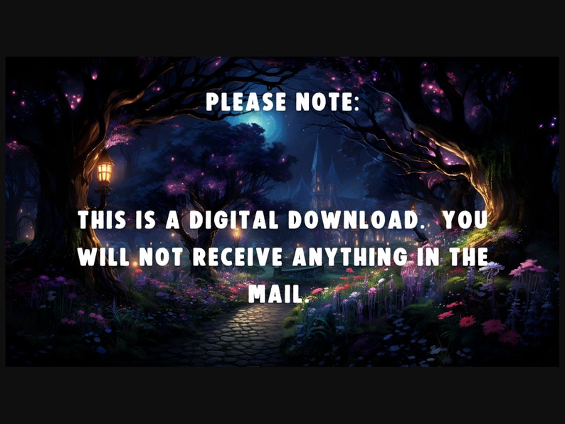 May include: A digital download notice with text that reads "PLEASE NOTE: THIS IS A DIGITAL DOWNLOAD. YOU WILL NOT RECEIVE ANYTHING IN THE MAIL." The text is displayed against a dark background with a whimsical forest scene.