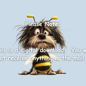 May include: A cartoon dog with a bee costume, wearing a yellow and black striped body suit with wings. The dog has a surprised expression and is looking at the camera. The text "Please Note: This is a digital download. You will not receive anything in the mail." is written below the dog.