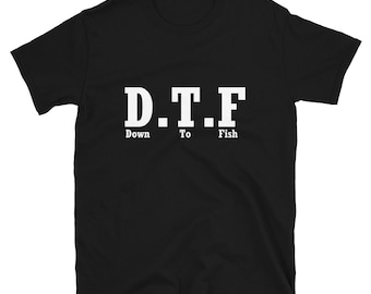 Funny Fishing T-Shirt: DTF Down To Fish Graphic Tee