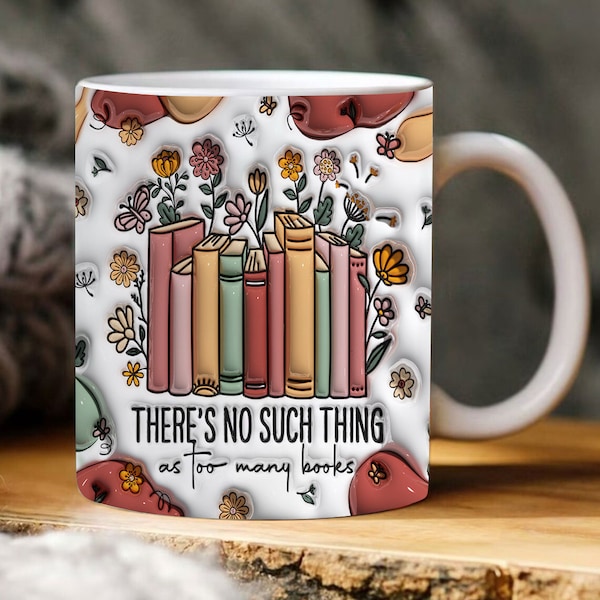 3D Book Lover Inflated Mug Wrap, There Is No Such Thing As Too Many Books Png, Book Worm Gift, Librarian Gift,Teacher Gift, DIGITAL FILE