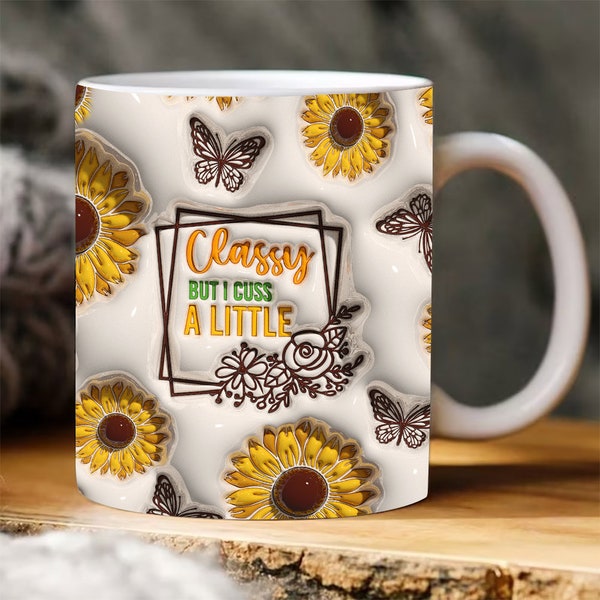 Classy But I Cuss a Little Inflated Mug Wrap, 3D Sunflowers Puff Sublimation Mug Digital Bubble Mug Design, 3D 11oz 15oz Mug Wrap