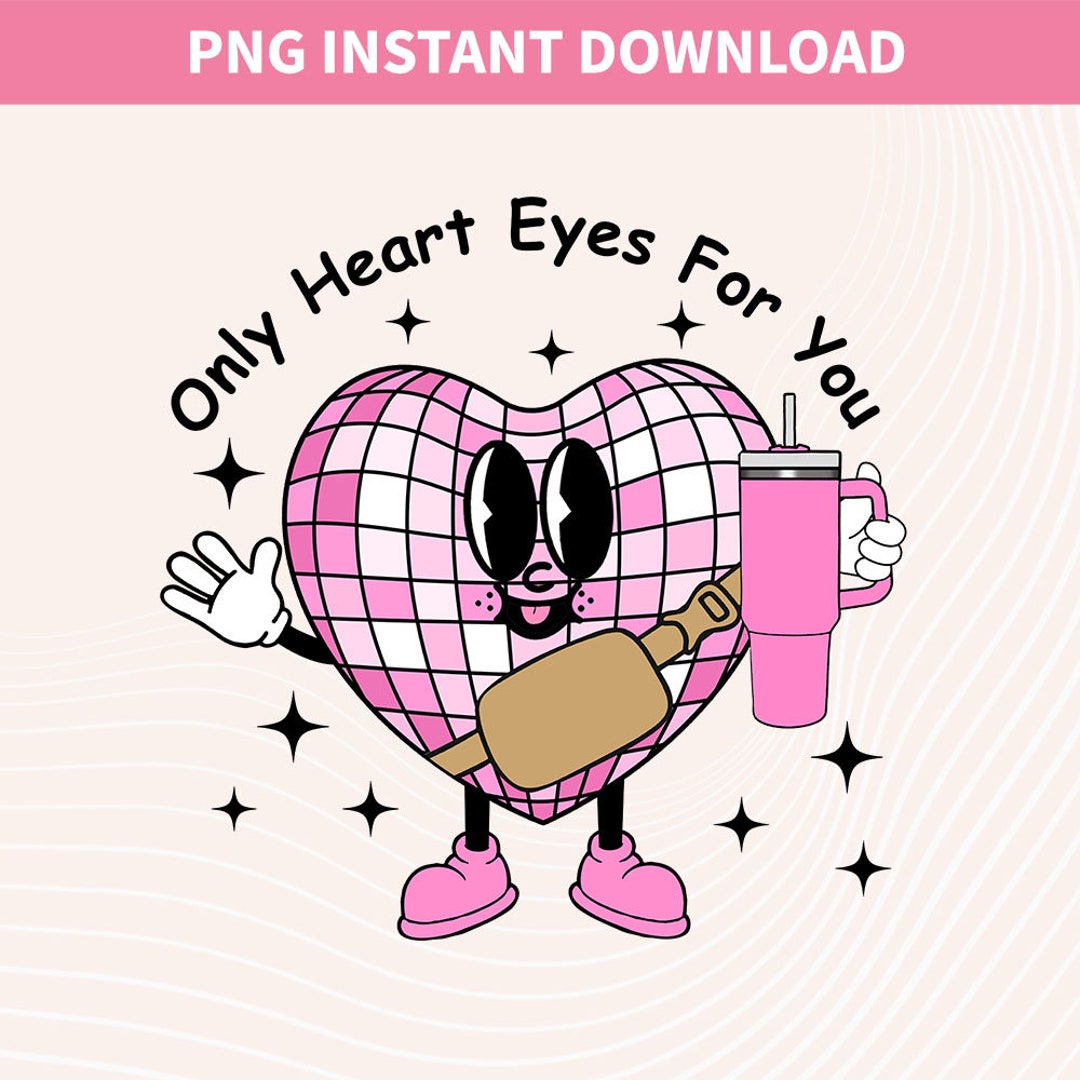 Only Heart Eyes for You Valentines Png Valentine Png Stanley Etsy