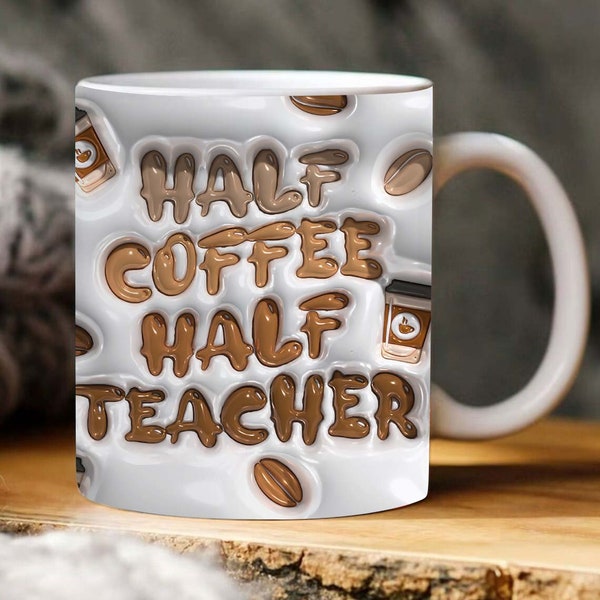 Half Coffee Half Teacher 3D Inflated Mug Wrap, 3D Inflated Puff teacher Sublimation Mug Design, 11oz 15oz Mug Template Design