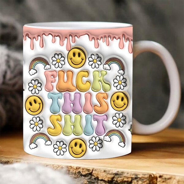 3D F This Shit Inflated Mug Wrap, Mental Health Puffy Mug Design Sublimation, Happy Face Puff, Positive Quote Inflated Mug 11oz 15oz