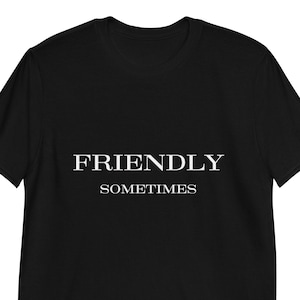Funny Shirt Friendly Sometimes Humor Gift for Her Women Kaveri Lahja Friend Mens Him Unisex Short-Sleeve Unisex T-Shirt