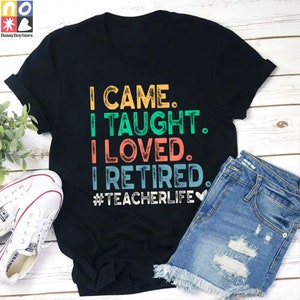 I Came I Taught I Loved I Retired Teacher Vintage T-Shirt, Teacherlife Shirt, Teacher Shirt, Teacher Gift, Retired Teacher Shirt
