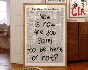 Könnte beinhalten: Ein gerahmter Druck einer Zeitung mit dem Text "NOW is now. Are you going to be here or not?" in Schwarz auf weißem Hintergrund. Die Zeitung trägt den Titel "The Good Times News".