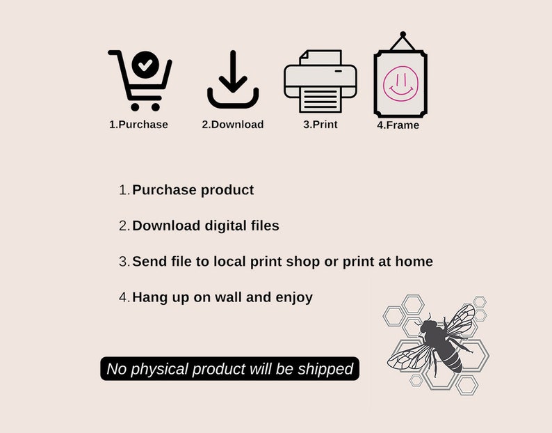 May include: A digital download illustration of a bee with honeycomb. The image includes instructions for purchasing, downloading, printing, and framing the digital file. The text states that no physical product will be shipped.