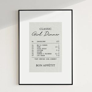 May include: A black and white printable poster with the text "CLASSIC Girl Dinner" and a list of ingredients and quantities, including "MAGN CHEESE", "WINE", "PIZZA ROLLS", "POPCORN", "SALAMI", "CHEESE & CRACKERS", and "ICE CREAM". The poster also includes the text "NOW SERVING GIRL DINNER" and "BON APP&Eacute;TIT".