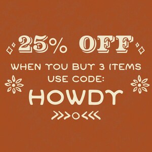 May include: A graphic with a rustic orange background and white text. It says "25% OFF" with decorative diamonds on either side. Below it says "WHEN YOU BUY 3 ITEMS USE CODE: HOWDY" with stylized arrows on either side.